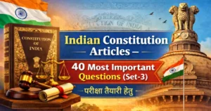Indian Constitution Articles के 40 महत्वपूर्ण प्रश्न (Set-3) – परीक्षा तैयारी हेतु